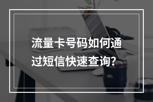 流量卡号码如何通过短信快速查询？