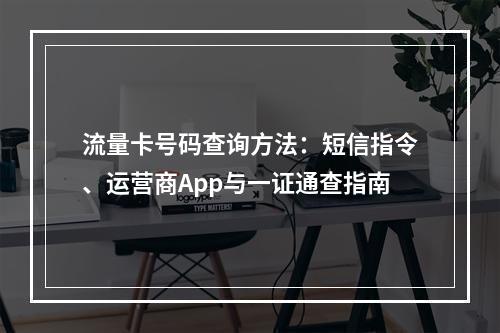 流量卡号码查询方法：短信指令、运营商App与一证通查指南