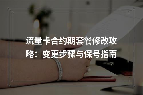 流量卡合约期套餐修改攻略：变更步骤与保号指南