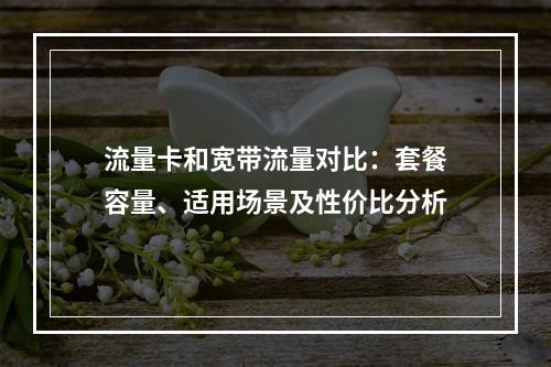 流量卡和宽带流量对比：套餐容量、适用场景及性价比分析