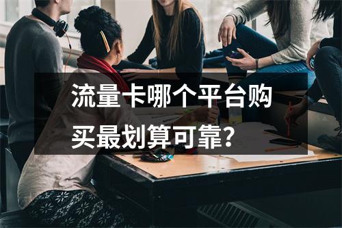 流量卡哪个平台购买最划算可靠？