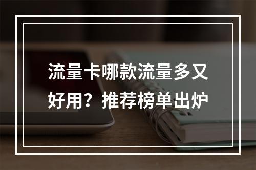 流量卡哪款流量多又好用？推荐榜单出炉