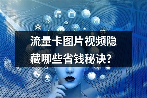 流量卡图片视频隐藏哪些省钱秘诀？