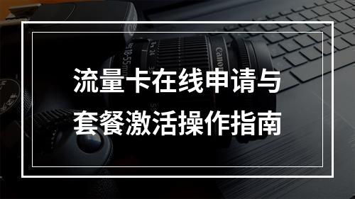 流量卡在线申请与套餐激活操作指南