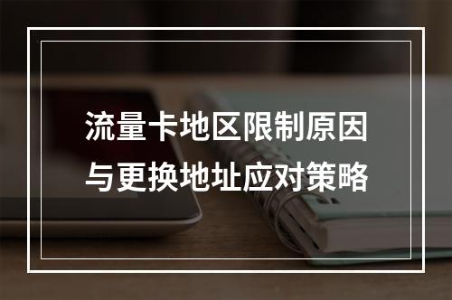 流量卡地区限制原因与更换地址应对策略