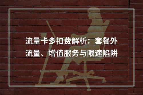 流量卡多扣费解析：套餐外流量、增值服务与限速陷阱