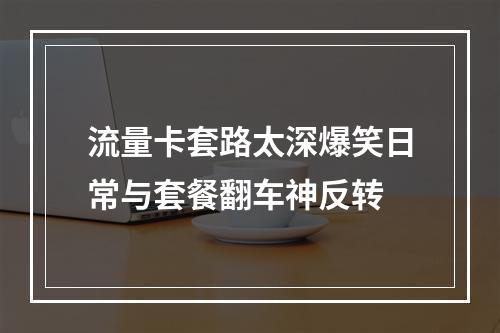 流量卡套路太深爆笑日常与套餐翻车神反转