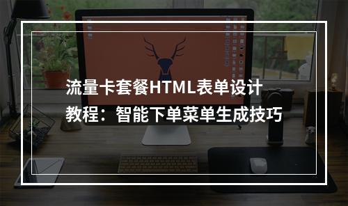 流量卡套餐HTML表单设计教程：智能下单菜单生成技巧