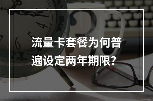 流量卡套餐为何普遍设定两年期限？