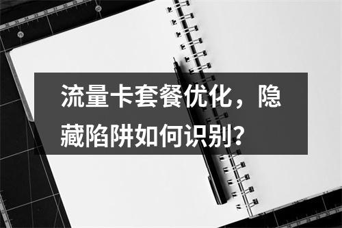流量卡套餐优化，隐藏陷阱如何识别？