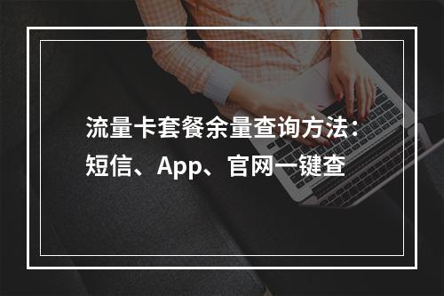 流量卡套餐余量查询方法：短信、App、官网一键查