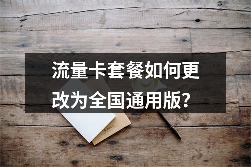 流量卡套餐如何更改为全国通用版？