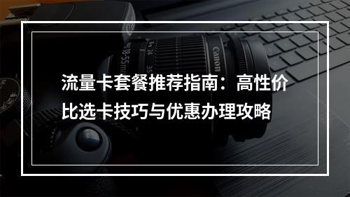 流量卡套餐推荐指南：高性价比选卡技巧与优惠办理攻略