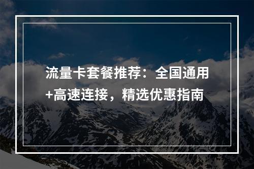 流量卡套餐推荐：全国通用+高速连接，精选优惠指南
