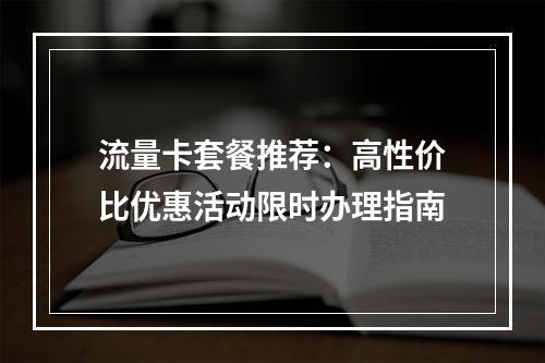 流量卡套餐推荐：高性价比优惠活动限时办理指南