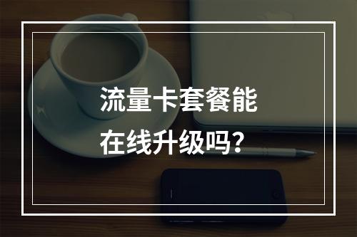 流量卡套餐能在线升级吗？