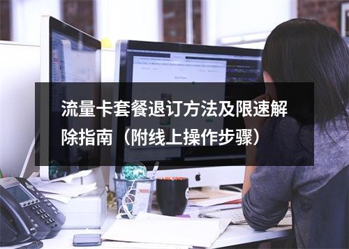 流量卡套餐退订方法及限速解除指南（附线上操作步骤）