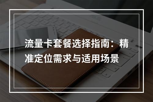 流量卡套餐选择指南：精准定位需求与适用场景