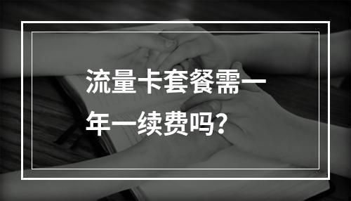 流量卡套餐需一年一续费吗？