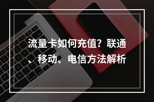 流量卡如何充值？联通、移动、电信方法解析
