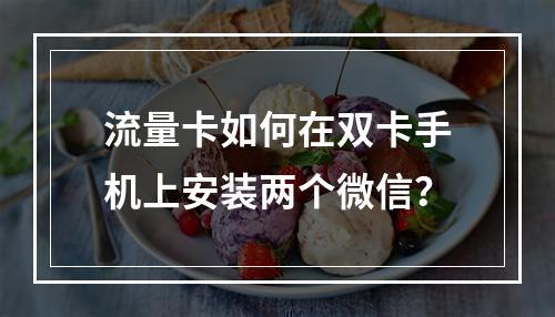 流量卡如何在双卡手机上安装两个微信？