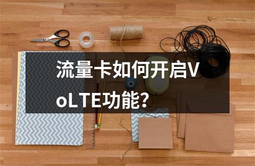 流量卡如何开启VoLTE功能？