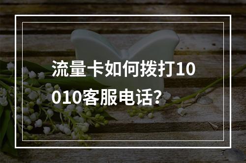 流量卡如何拨打10010客服电话？
