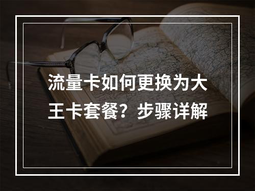 流量卡如何更换为大王卡套餐？步骤详解
