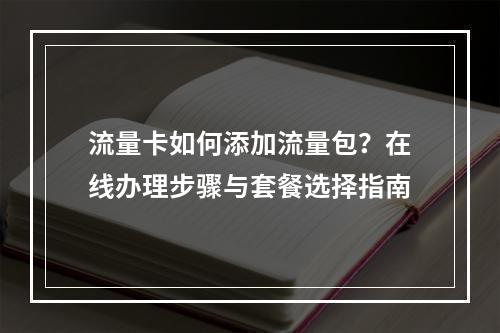 流量卡如何添加流量包？在线办理步骤与套餐选择指南