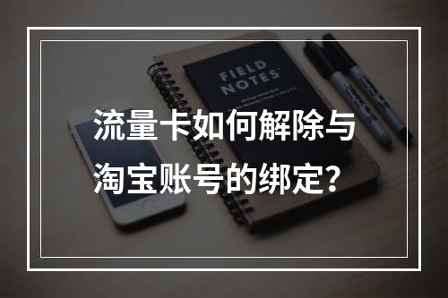 流量卡如何解除与淘宝账号的绑定？