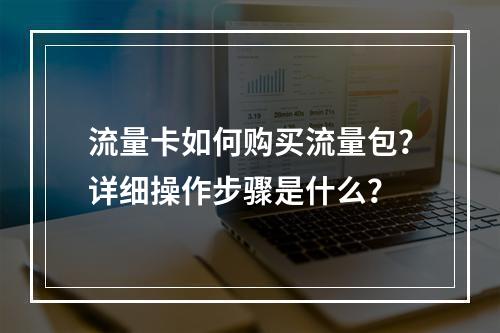 流量卡如何购买流量包？详细操作步骤是什么？