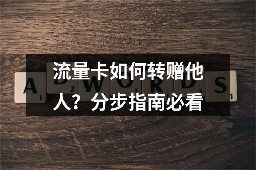 流量卡如何转赠他人？分步指南必看
