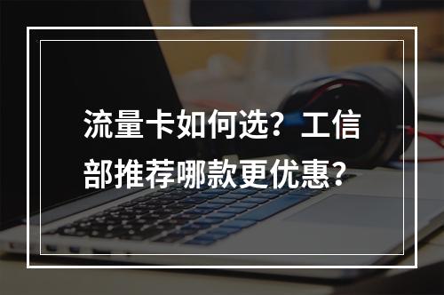 流量卡如何选？工信部推荐哪款更优惠？