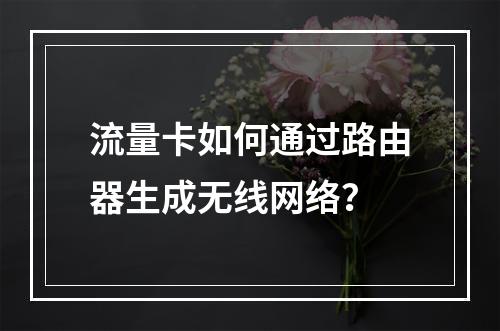 流量卡如何通过路由器生成无线网络？