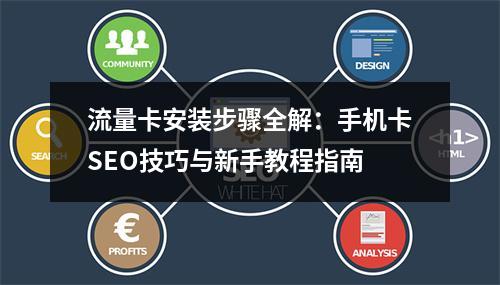 流量卡安装步骤全解：手机卡SEO技巧与新手教程指南
