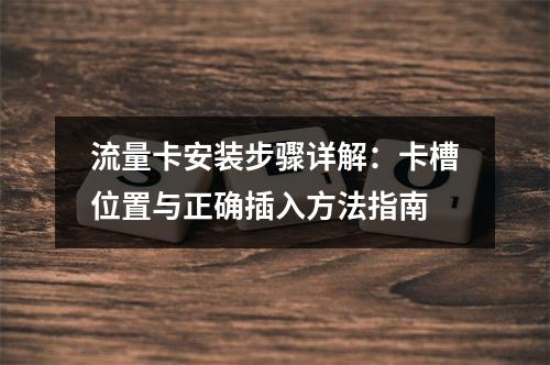 流量卡安装步骤详解：卡槽位置与正确插入方法指南