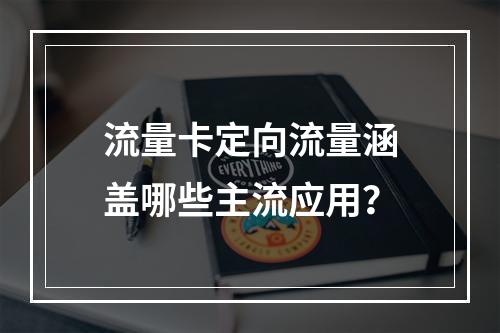 流量卡定向流量涵盖哪些主流应用？