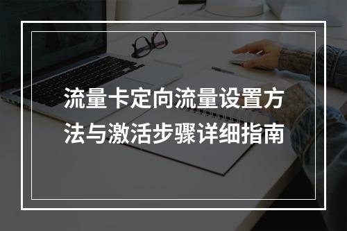 流量卡定向流量设置方法与激活步骤详细指南