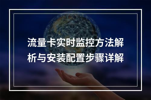 流量卡实时监控方法解析与安装配置步骤详解