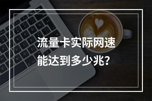 流量卡实际网速能达到多少兆？