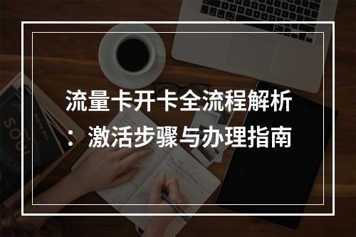 流量卡开卡全流程解析：激活步骤与办理指南