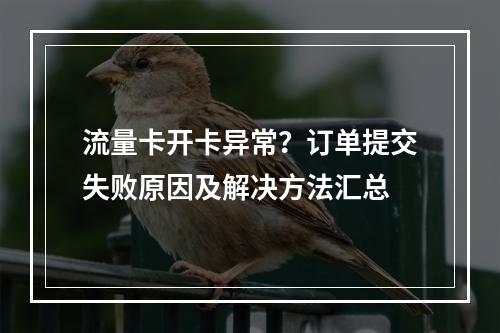流量卡开卡异常？订单提交失败原因及解决方法汇总