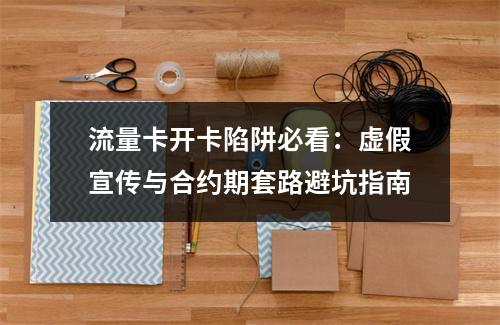 流量卡开卡陷阱必看：虚假宣传与合约期套路避坑指南