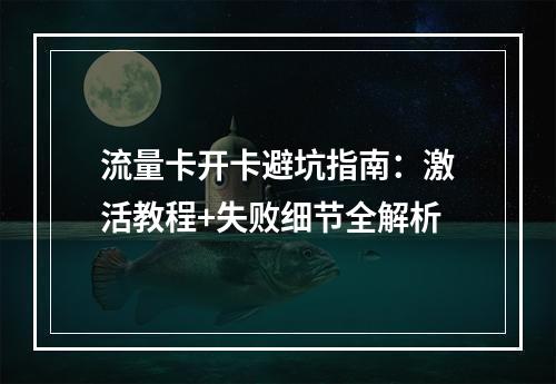 流量卡开卡避坑指南：激活教程+失败细节全解析