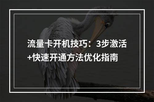 流量卡开机技巧：3步激活+快速开通方法优化指南