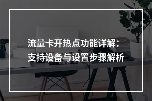 流量卡开热点功能详解：支持设备与设置步骤解析