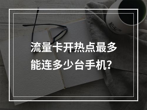 流量卡开热点最多能连多少台手机？
