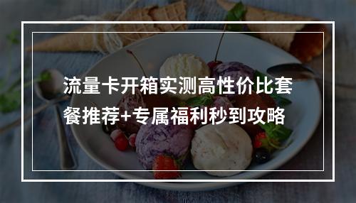 流量卡开箱实测高性价比套餐推荐+专属福利秒到攻略