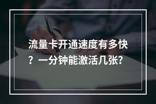 流量卡开通速度有多快？一分钟能激活几张？