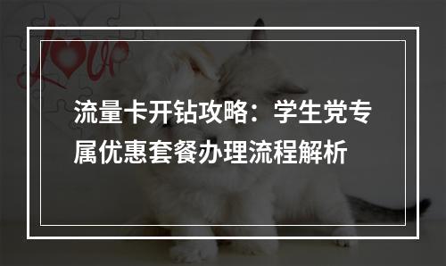 流量卡开钻攻略：学生党专属优惠套餐办理流程解析